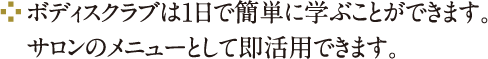 ボディスクラブは1日で簡単に学ぶことができます。サロンのメニューとして即活用できます。